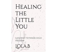 Healing the Little You: A Journey to Inner Child Freedom