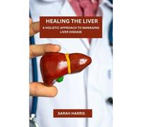 Healing The Liver: A Holistic Approach To Managing Liver Disease