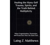 Healing the Many-Self - Trauma, Spirits, and the Truth Behind Multiplicity: When Fragmentation, Possession, and Protection Wear the Same Face