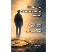 Healing the Meaninglessness Wound: Dialogues with the Mother, the Father, and the Lost Compass Within