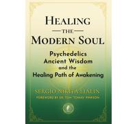 Healing the Modern Soul: Psychedelics, Ancient Wisdom, and the Healing Path of Awakening
