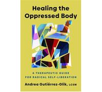 Healing the Oppressed Body A Therapeutic Guide for Radical Self-Liberation - Andrea Gutiérrez-Glik - Penguin Life - ebook (ePub) - Livre