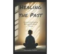 Healing The Past: Discovering Meaning Beyond Childhood Trauma