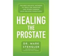 Healing the Prostate The Best Holistic Methods to Treat the Prostate and Other Common MaleRelated Conditions by Dr Mark Stengler Dr Mark Stengler (Auteur)