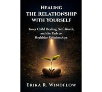 Healing the Relationship with Yourself: Inner Child Healing, Self-Worth, and the Path to Healthier Relationships