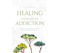 HEALING THE ROOTS OF ADDICTION