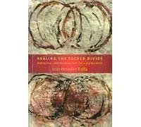 Healing The Sacred Divide: Making Peace With Ourselves, Each Other, And The World