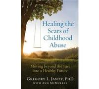 Healing the Scars of Childhood Abuse Moving beyond the Past into a Healthy Future by Ann Mcmurray Ann Mcmurray (Auteur)