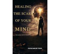 Healing the Scars of Your Mind: Dealing with Anxiety, Pain and Plaguing Scars