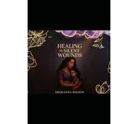Healing the Silent Wounds: A Faith-Filled Journey to Restore the Parts No One Could See