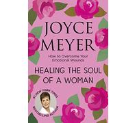Healing the Soul of a Woman: How to overcome your emotional wounds