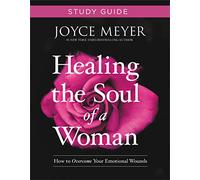 Healing the Soul of a Woman Study Guide: How to Overcome Your Emotional Wounds