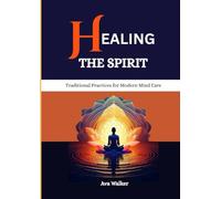 HEALING THE SPIRIT: Traditional Practices for Modern Mind Care