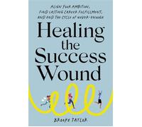 Healing the Success Wound Align Your Ambition, Find Lasting Career Fulfillment, and End the Cycle of Never-Enough - Brooke Taylor - Balance - ebook (ePub) - Livre