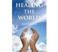 Healing The World : Heal Thyself 2 White Eagle (Auteur)