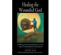 Healing the Wounded God: Finding Your Personal Guide to Individuation and Beyond