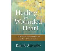 Healing the Wounded Heart The Heartache of Sexual Abuse and the Hope of Transformation by Dan B. Allender Inconnu (Auteur)