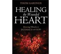 Healing the Wounded Heart by Thom Gardner Thom Gardner (Auteur)