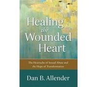 Healing the Wounded Heart The Heartache of Sexual Abuse and the Hope of Transformation by Dan B. Allender Inconnu (Auteur)