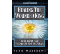 Healing the Wounded King: Soul Work and the Quest for the Grail
