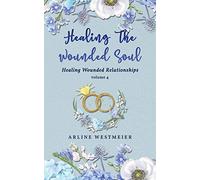 Healing the Wounded Soul: Healing Wounded Relationships Volume 4