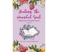 Healing the Wounded Soul: Taking Every Thought Captive Volume 3