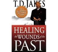 Healing the Wounds of the Past by T D Jakes T D Jakes (Auteur)