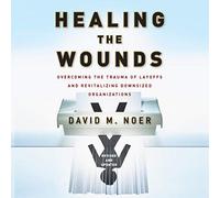 Healing the Wounds: Overcoming the Trauma of Layoffs and Revitalizing Downsized Organizations