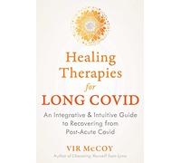 Healing Therapies for Long Covid: An Integrative and Intuitive Guide to Recovering from Post-Acute Covid