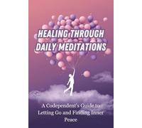Healing Through Daily Meditations: A Codependent's Guide to Letting Go and Finding Inner Peace
