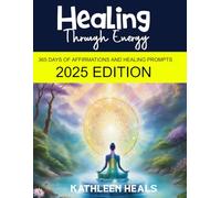Healing Through Energy: 365 Days of Affirmations and Healing Prompts 2025 Edition