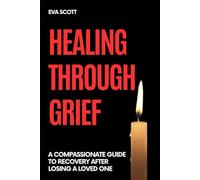 Healing Through Grief: A Compassionate Guide to Recovery After Losing a Loved One