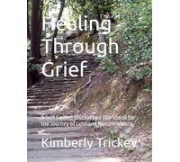 Healing Through Grief: A Self Guided Journal and Workbook for the Journey of Loss and Remembrance