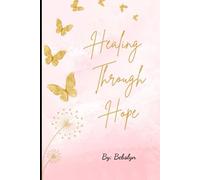 Healing Through Hope: My Journey of Love, Letting Go and Healing
