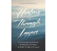 Healing Through Layers: An Uncomplicated Guide To Help You Go Back, In Order To Move Forward
