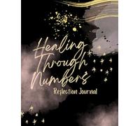 Healing Through Numbers: A 60-Day Angel Number Reflection Journal for Spiritual Growth, Self-Discovery & Intuitive Guidance