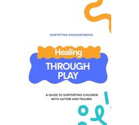 Healing Through Play: A Guide to Supporting Children with Autism and Trauma