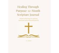 Healing Through Purpose: 12-Month Scripture Journal: Guided reflections for spiritual, emotional, and professional growth