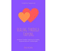 Healing Through Tapping: Emotional Freedom Technique for Healing, Empowerment and Transformation