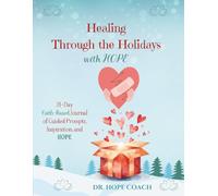 Healing Through the Holidays with Hope: 21-Day Faith-Based Journal of Guided Prompts, Inspiration, and Hope