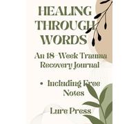 HEALING THROUGH WORDS: An 18-Week Trauma Recovery Journal