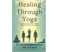 Healing Through Yoga: A Comprehensive Guide For Students, Teachers And Parents