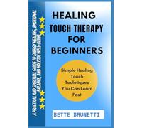 HEALING TOUCH THERAPY FOR BEGINNERS: A Practical And Spiritual Guide To Energy Healing, Emotional Balance, And Holistic Well-Being