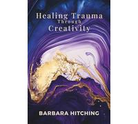Healing Trauma Through Creativity: Tools to Heal Attachment Trauma and Regain Agency