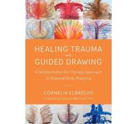 Healing Trauma with Guided Drawing: A Sensorimotor Art Therapy Approach to Bilateral Body Mapping