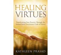 Healing Virtues: Transforming Your Practice Through the Animal Reiki Practitioner Code of Ethics