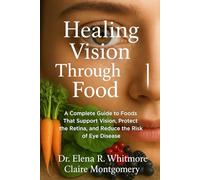 Healing Vision Through Food: A Complete Guide to Foods That Support Vision, Protect the Retina, and Reduce the Risk of Eye Disease