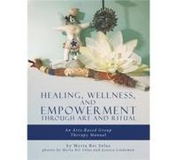Healing Wellness and Empowerment Through Art and Ritual An Artsbased Group Therapy Manual by Myria Rei Slas Myria Rei Slas (Auteur)
