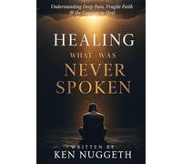 Healing What Was Never Spoken: Understanding Deep Pain, Fragile Faith, and the Courage to Heal