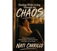 Healing While Living Through The Chaos: Understanding Your Pain, Releasing Shame, and Moving Forward -Even When Life Isn’t Stable